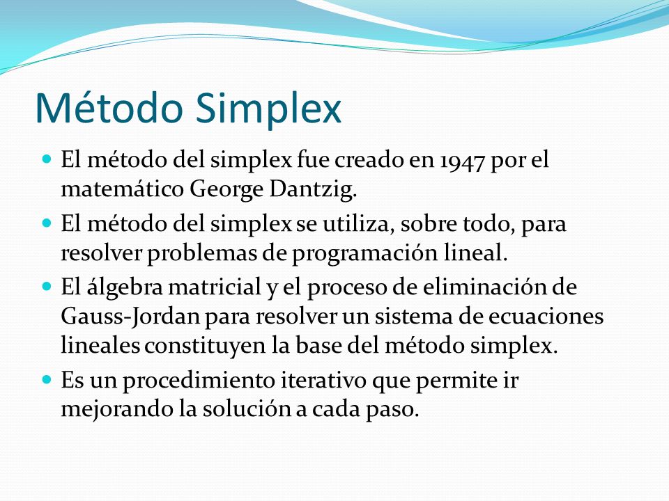 Método Simplex El método del simplex fue creado en 1947 por el matemático George Dantzig.