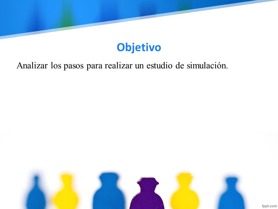 Objetivo Analizar los pasos para realizar un estudio de simulación.