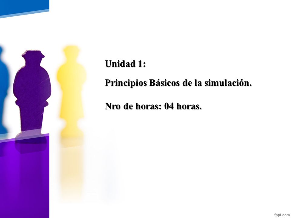 Unidad 1: Principios Básicos de la simulación. Nro de horas: 04 horas.
