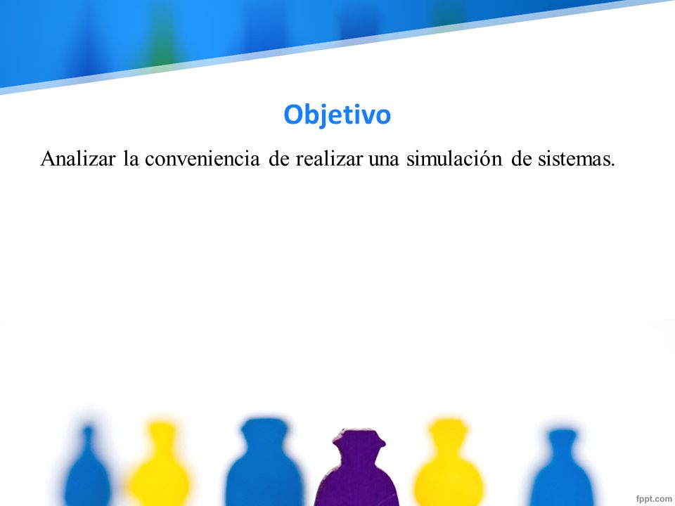 Objetivo Analizar la conveniencia de realizar una simulación de sistemas.