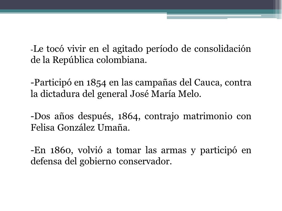 -Le tocó vivir en el agitado período de consolidación de la República colombiana.