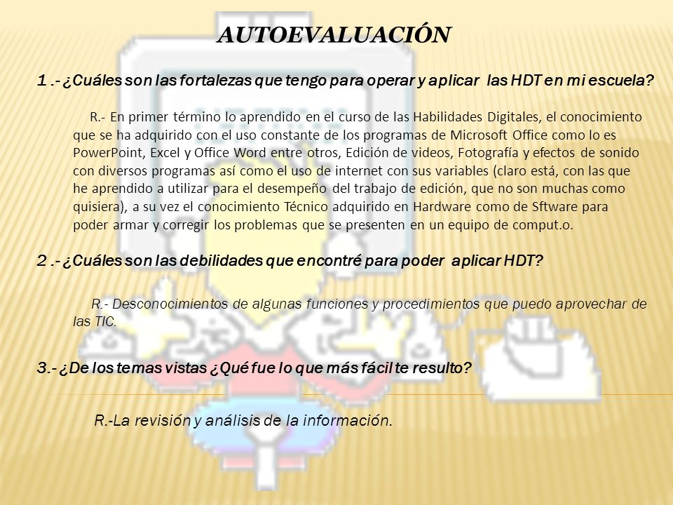 AUTOEVALUACIÓN 1 .- ¿Cuáles son las fortalezas que tengo para operar y aplicar las HDT en mi escuela