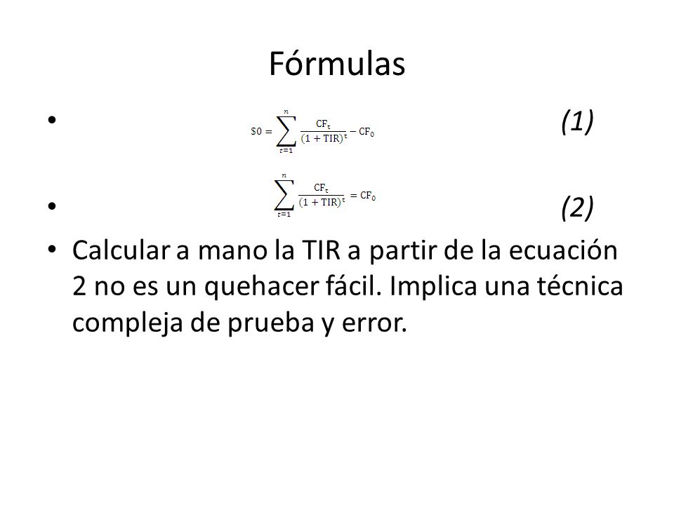 Fórmulas (1) (2) Calcular a mano la TIR a partir de la ecuación 2 no es un quehacer fácil.