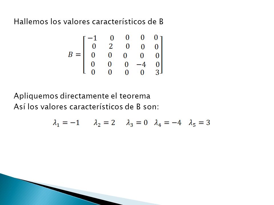 Hallemos los valores característicos de B Apliquemos directamente el teorema Así los valores característicos de B son: