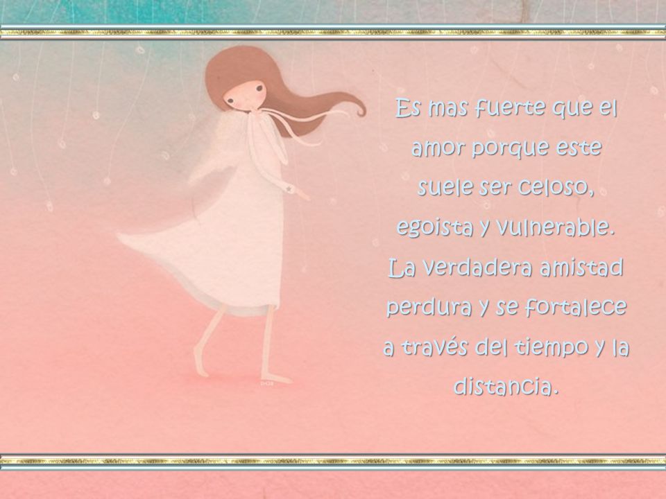 Es mas fuerte que el amor porque este suele ser celoso, egoista y vulnerable.