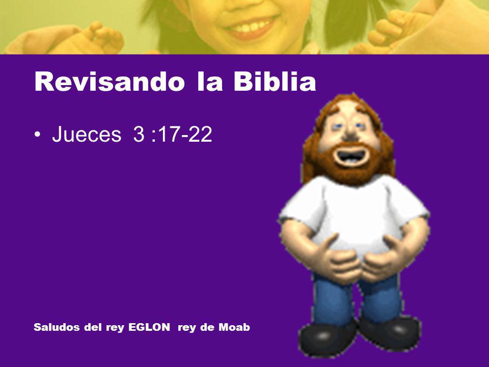 Revisando la Biblia Jueces 3 :17-22 Saludos del rey EGLON rey de Moab