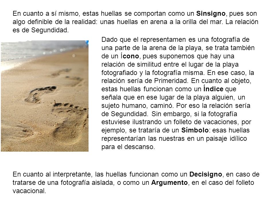 En cuanto a sí mismo, estas huellas se comportan como un Sinsigno, pues son algo definible de la realidad: unas huellas en arena a la orilla del mar. La relación es de Segundidad.