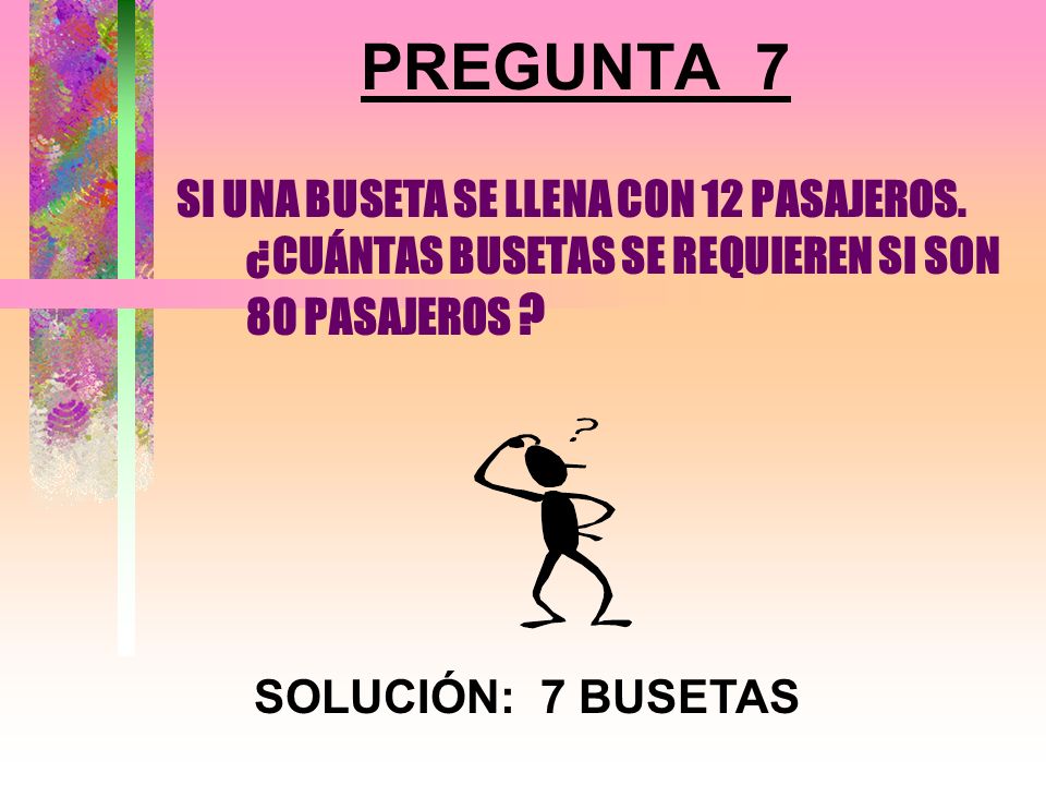 PREGUNTA 7 SI UNA BUSETA SE LLENA CON 12 PASAJEROS. ¿CUÁNTAS BUSETAS SE REQUIEREN SI SON 80 PASAJEROS