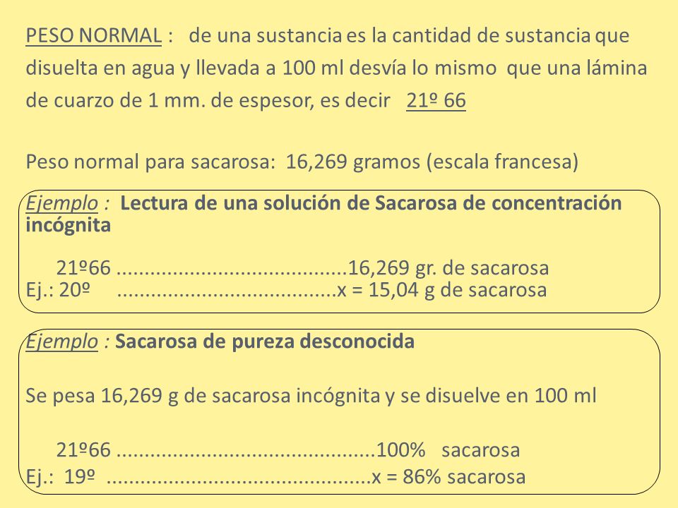 PESO NORMAL : de una sustancia es la cantidad de sustancia que disuelta en agua y llevada a 100 ml desvía lo mismo que una lámina de cuarzo de 1 mm. de espesor, es decir 21º 66