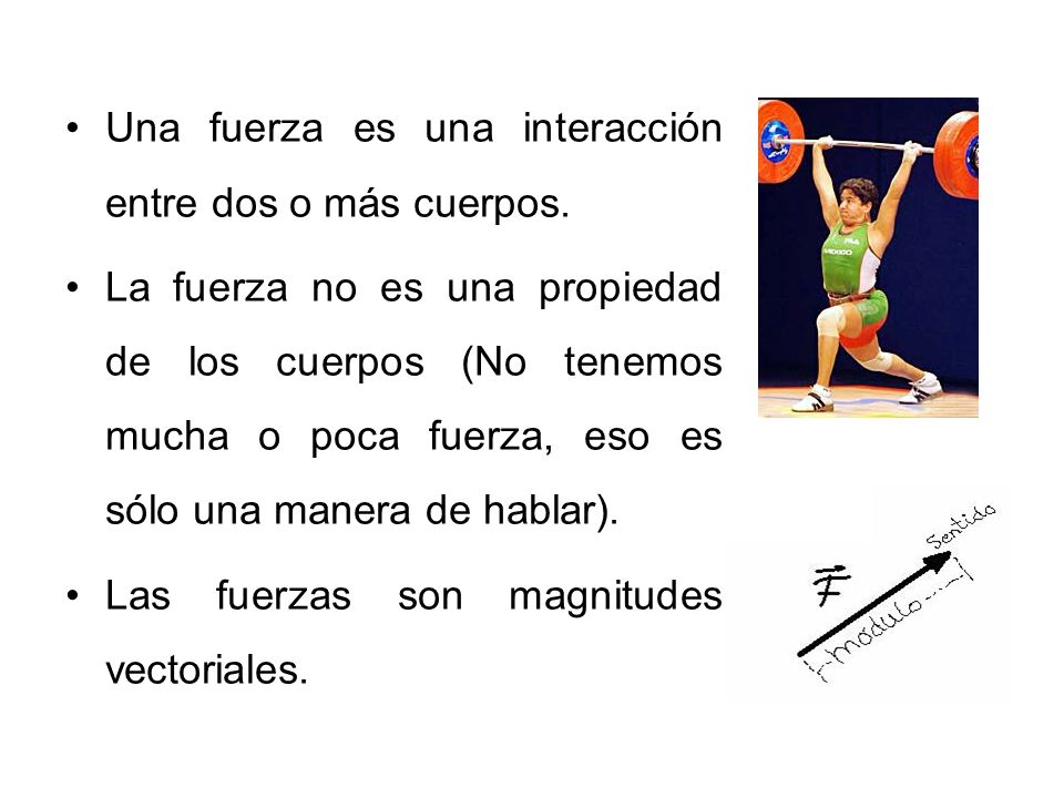 Una fuerza es una interacción entre dos o más cuerpos.