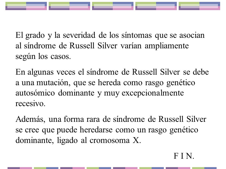 El grado y la severidad de los síntomas que se asocian al síndrome de Russell Silver varían ampliamente según los casos.