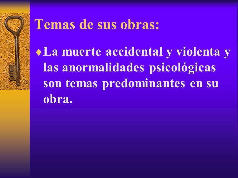 Temas de sus obras: La muerte accidental y violenta y las anormalidades psicológicas son temas predominantes en su obra.