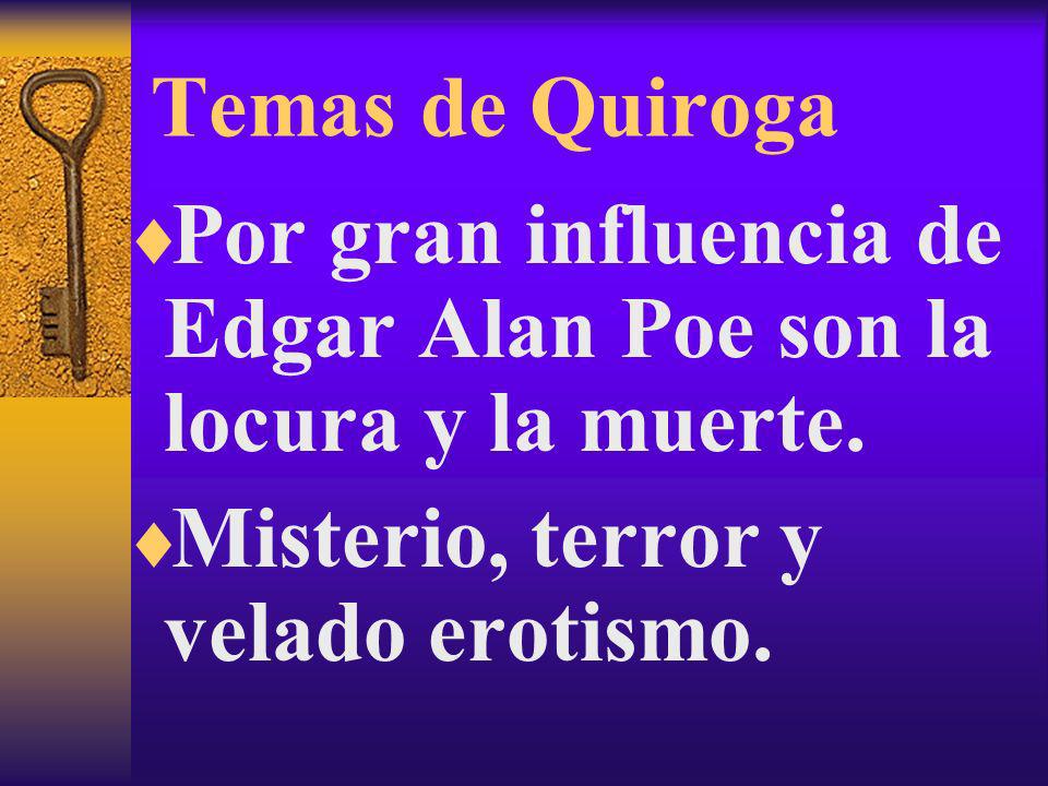 Temas de Quiroga Por gran influencia de Edgar Alan Poe son la locura y la muerte.