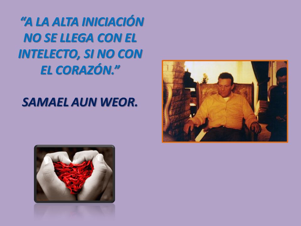 A LA ALTA INICIACIÓN NO SE LLEGA CON EL INTELECTO, SI NO CON EL CORAZÓN.