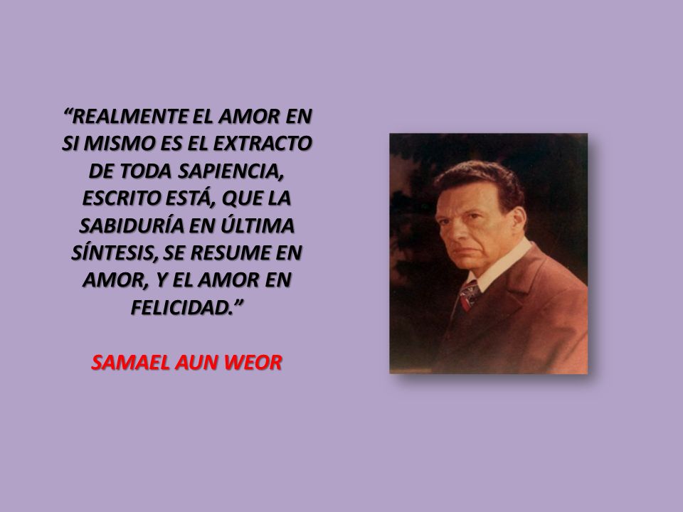 REALMENTE EL AMOR EN SI MISMO ES EL EXTRACTO DE TODA SAPIENCIA, ESCRITO ESTÁ, QUE LA SABIDURÍA EN ÚLTIMA SÍNTESIS, SE RESUME EN AMOR, Y EL AMOR EN FELICIDAD.