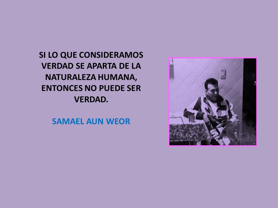 SI LO QUE CONSIDERAMOS VERDAD SE APARTA DE LA NATURALEZA HUMANA, ENTONCES NO PUEDE SER VERDAD.