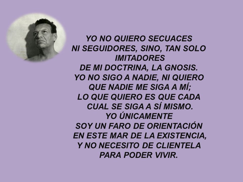 NI SEGUIDORES, SINO, TAN SOLO IMITADORES DE MI DOCTRINA, LA GNOSIS.