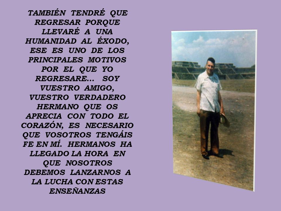 TAMBIÉN TENDRÉ QUE REGRESAR PORQUE LLEVARÉ A UNA HUMANIDAD AL ÉXODO, ESE ES UNO DE LOS PRINCIPALES MOTIVOS POR EL QUE YO REGRESARE...