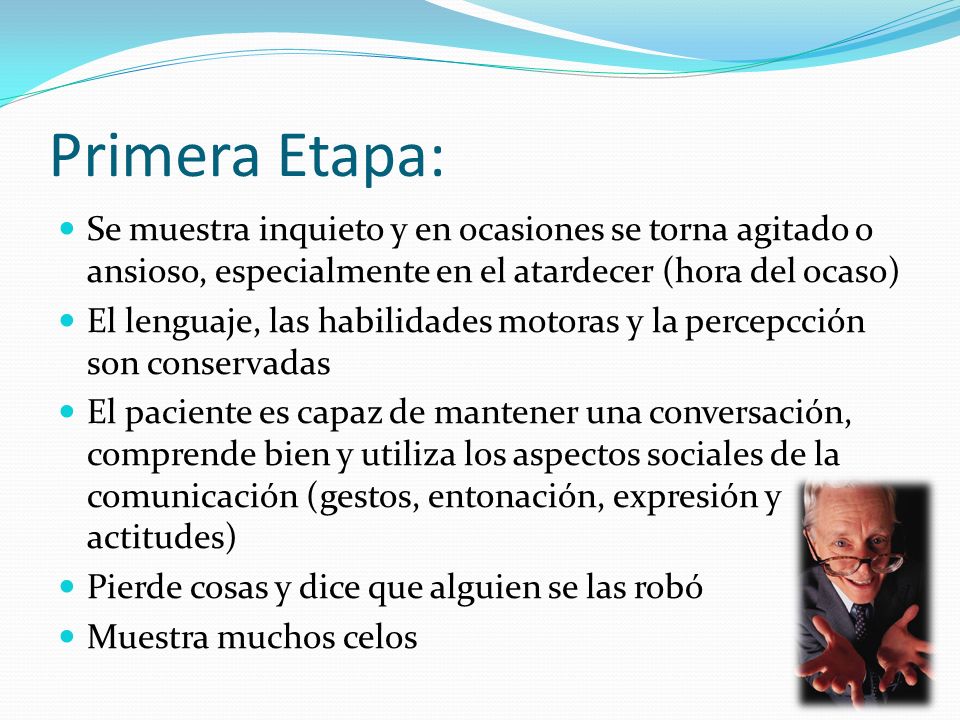 Primera Etapa: Se muestra inquieto y en ocasiones se torna agitado o ansioso, especialmente en el atardecer (hora del ocaso)