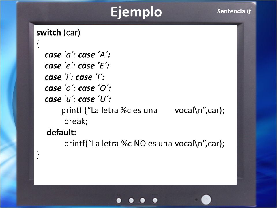 Ejemplo switch (car) { case ´a´: case ´A´: case ´e´: case ´E´: