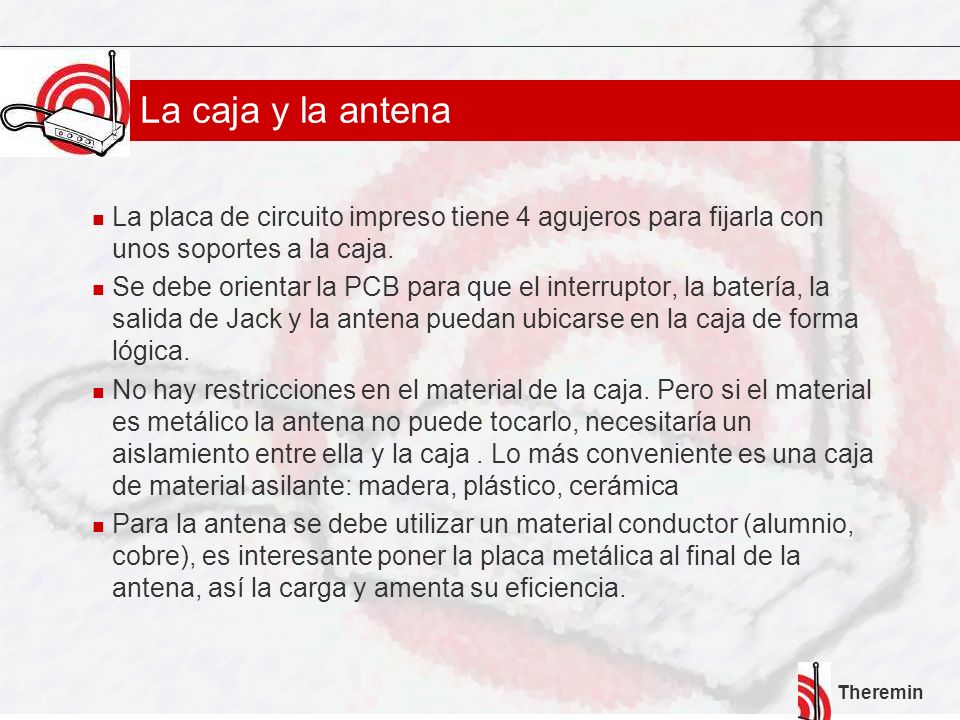 La caja y la antena La placa de circuito impreso tiene 4 agujeros para fijarla con unos soportes a la caja.