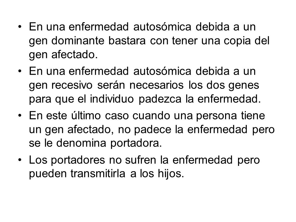 En una enfermedad autosómica debida a un gen dominante bastara con tener una copia del gen afectado.