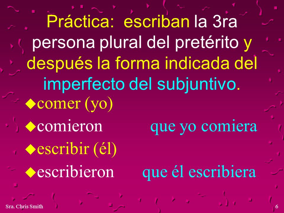 Práctica: escriban la 3ra persona plural del pretérito y después la forma indicada del imperfecto del subjuntivo.