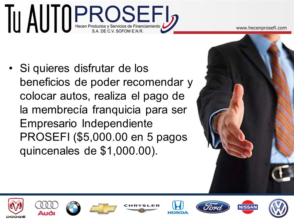 Si quieres disfrutar de los beneficios de poder recomendar y colocar autos, realiza el pago de la membrecía franquicia para ser Empresario Independiente PROSEFI ($5, en 5 pagos quincenales de $1,000.00).