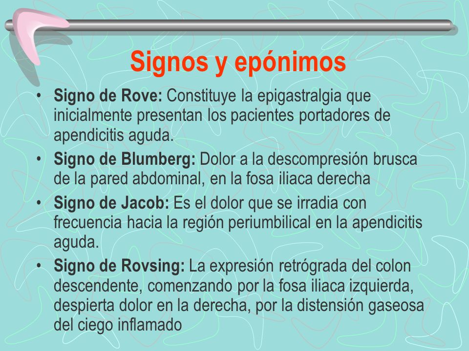 Signos y epónimos Signo de Rove: Constituye la epigastralgia que inicialmente presentan los pacientes portadores de apendicitis aguda.
