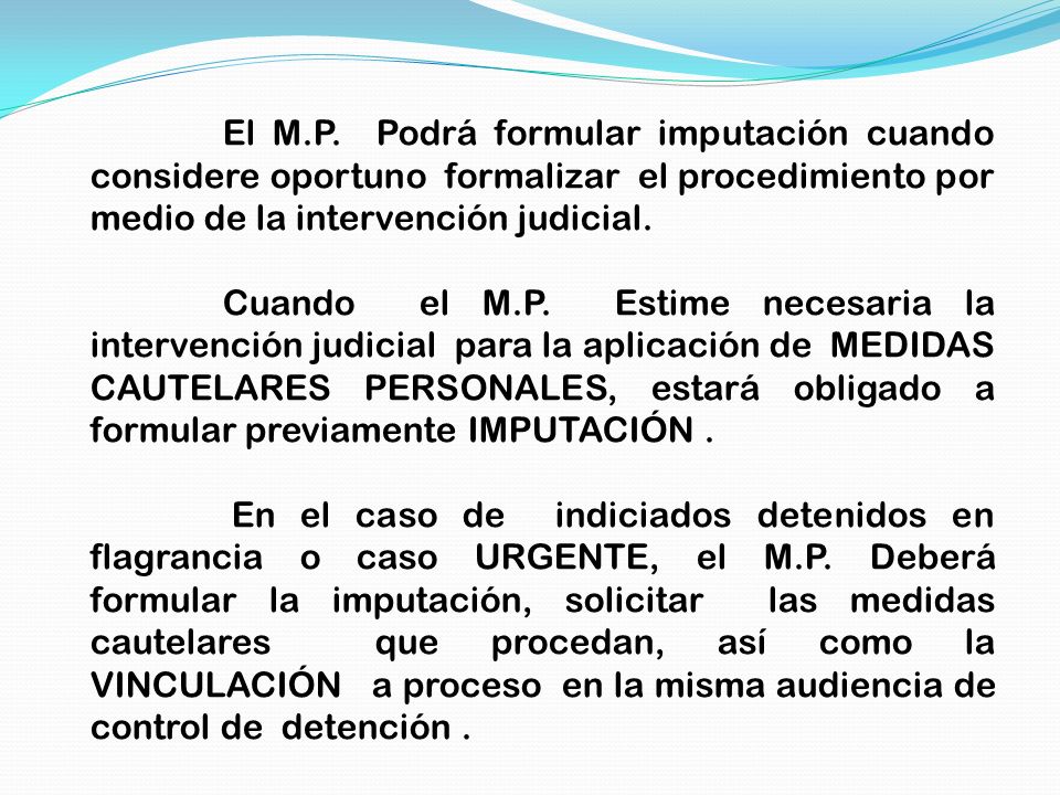 El M.P. Podrá formular imputación cuando considere oportuno formalizar el procedimiento por medio de la intervención judicial.