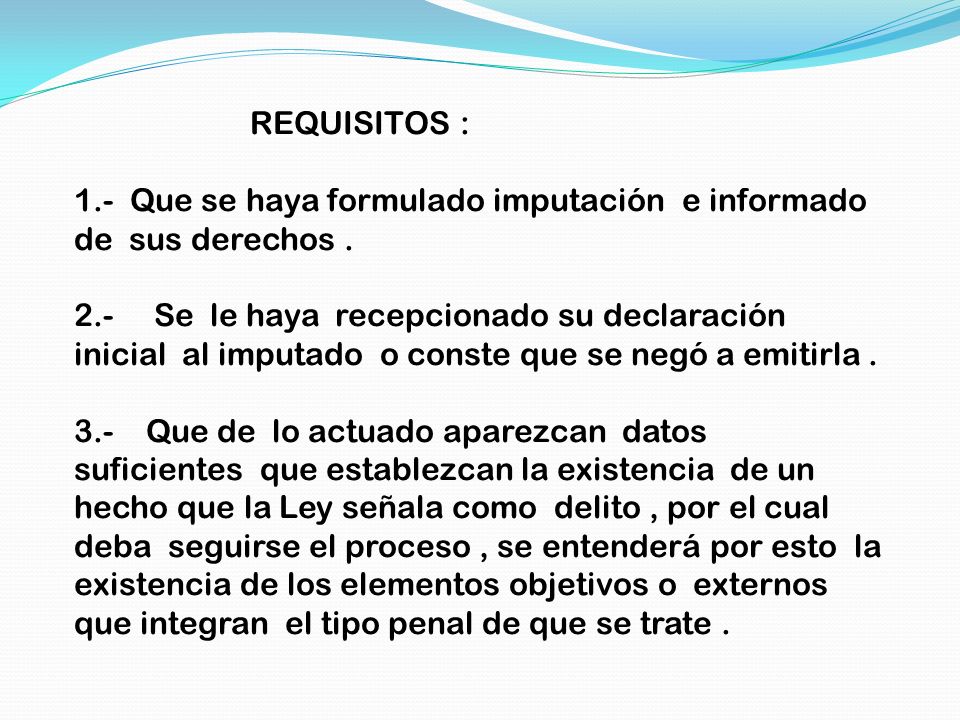 REQUISITOS : 1.- Que se haya formulado imputación e informado de sus derechos .
