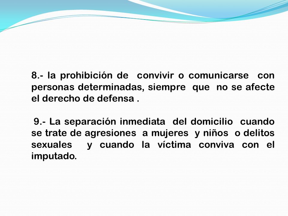 8.- la prohibición de convivir o comunicarse con personas determinadas, siempre que no se afecte el derecho de defensa .