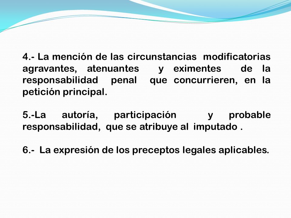 4.- La mención de las circunstancias modificatorias agravantes, atenuantes y eximentes de la responsabilidad penal que concurrieren, en la petición principal.