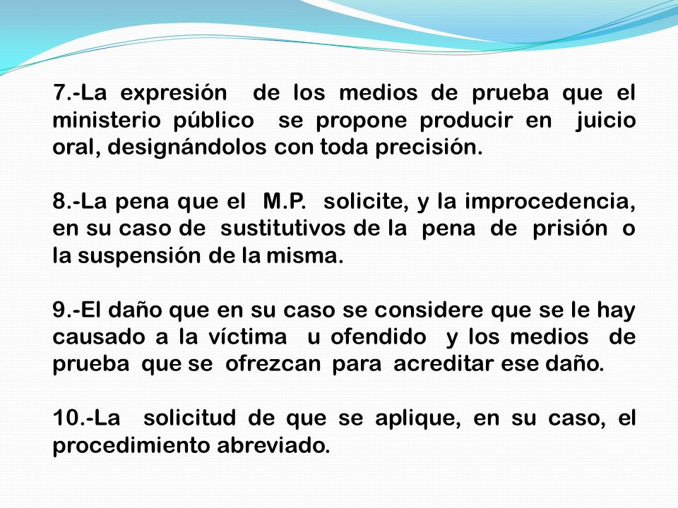 7.-La expresión de los medios de prueba que el ministerio público se propone producir en juicio oral, designándolos con toda precisión.