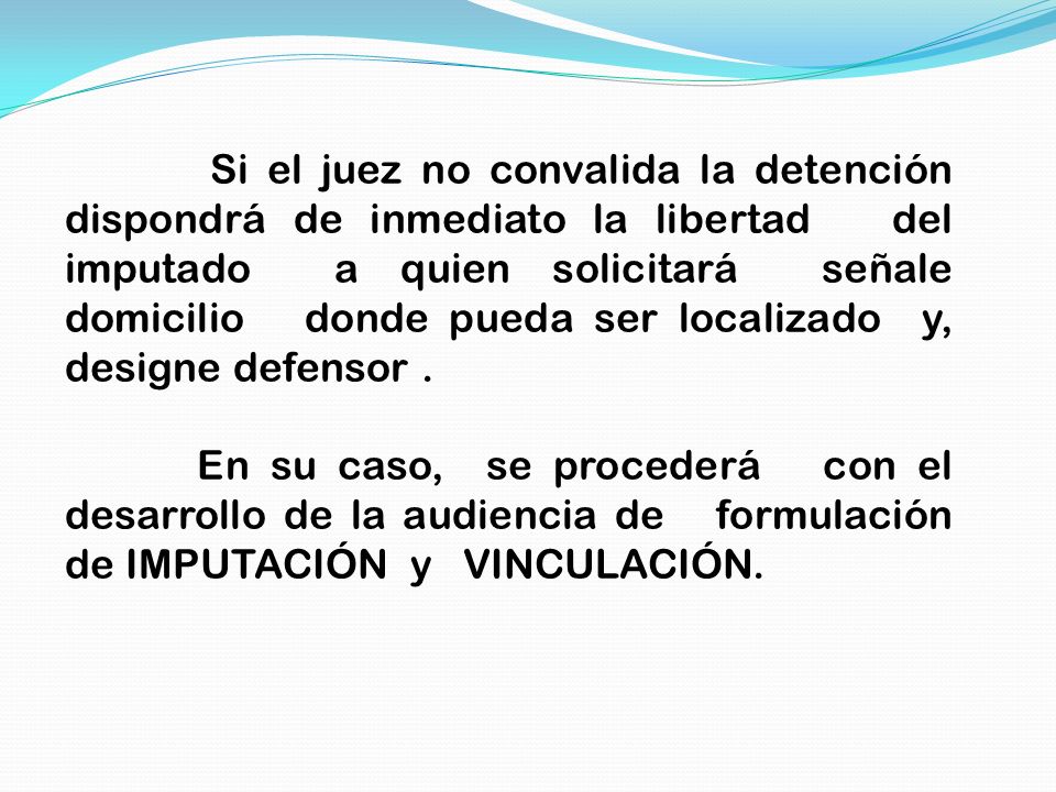 Si el juez no convalida la detención dispondrá de inmediato la libertad del imputado a quien solicitará señale domicilio donde pueda ser localizado y, designe defensor .