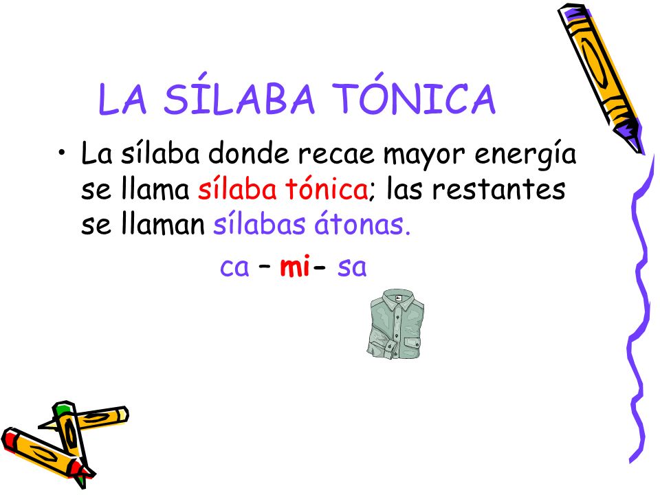 LA SÍLABA TÓNICA La sílaba donde recae mayor energía se llama sílaba tónica; las restantes se llaman sílabas átonas.