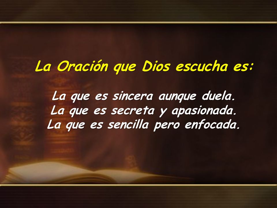 La Oración que Dios escucha es: La que es sincera aunque duela