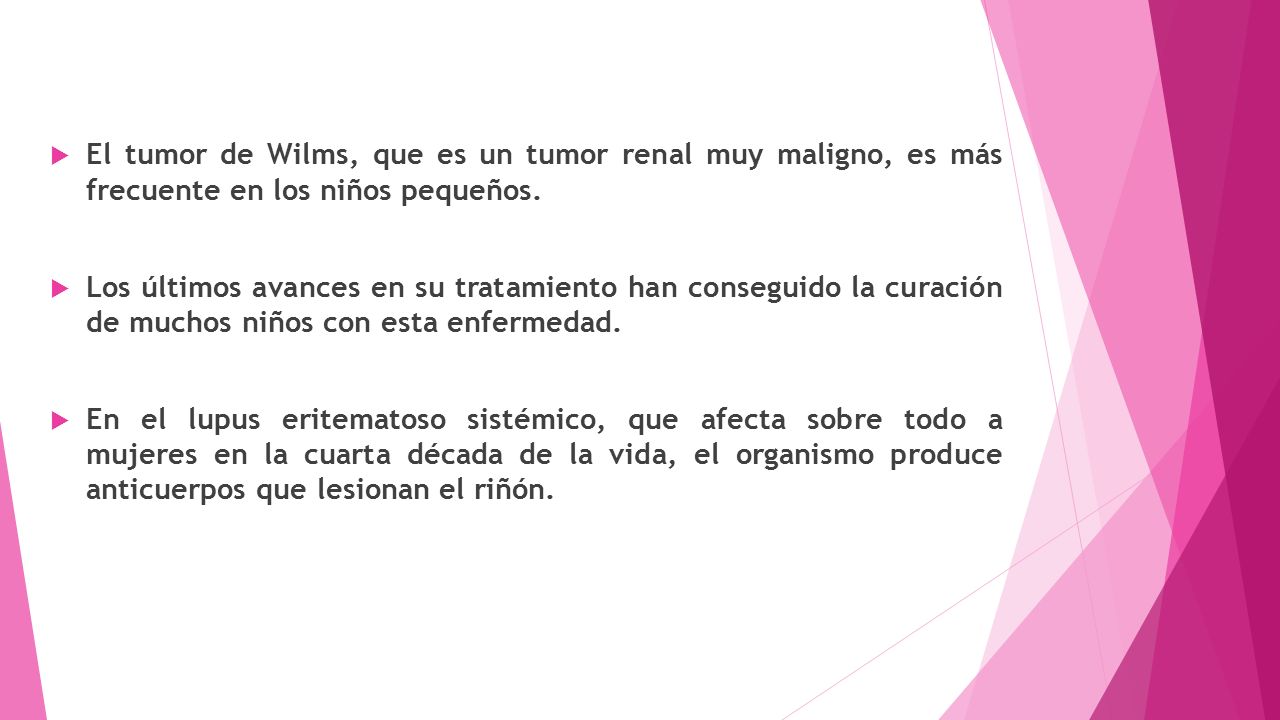 El tumor de Wilms, que es un tumor renal muy maligno, es más frecuente en los niños pequeños.