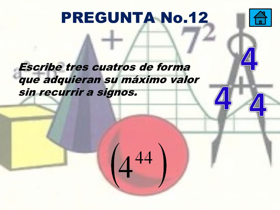 PREGUNTA No Escribe tres cuatros de forma que adquieran su máximo valor sin recurrir a signos.