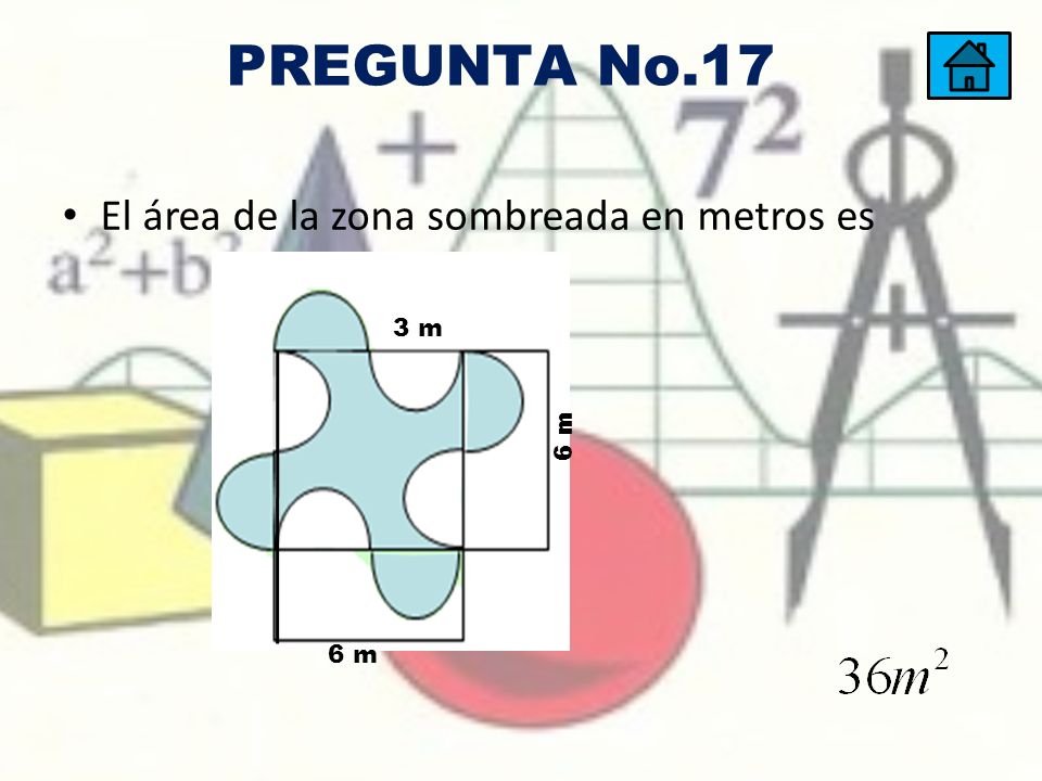 PREGUNTA No.17 El área de la zona sombreada en metros es 6 m 3 m