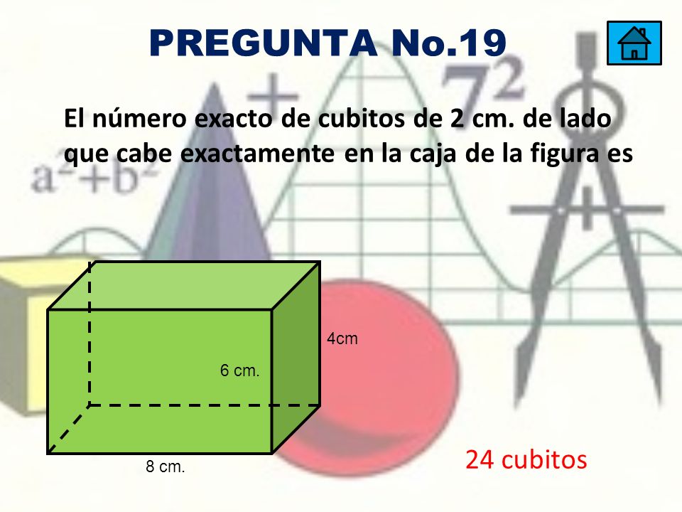 PREGUNTA No.19 El número exacto de cubitos de 2 cm. de lado que cabe exactamente en la caja de la figura es.