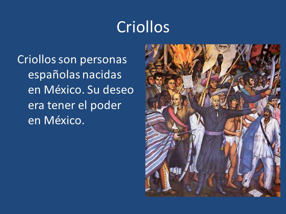 Criollos Criollos son personas españolas nacidas en México.