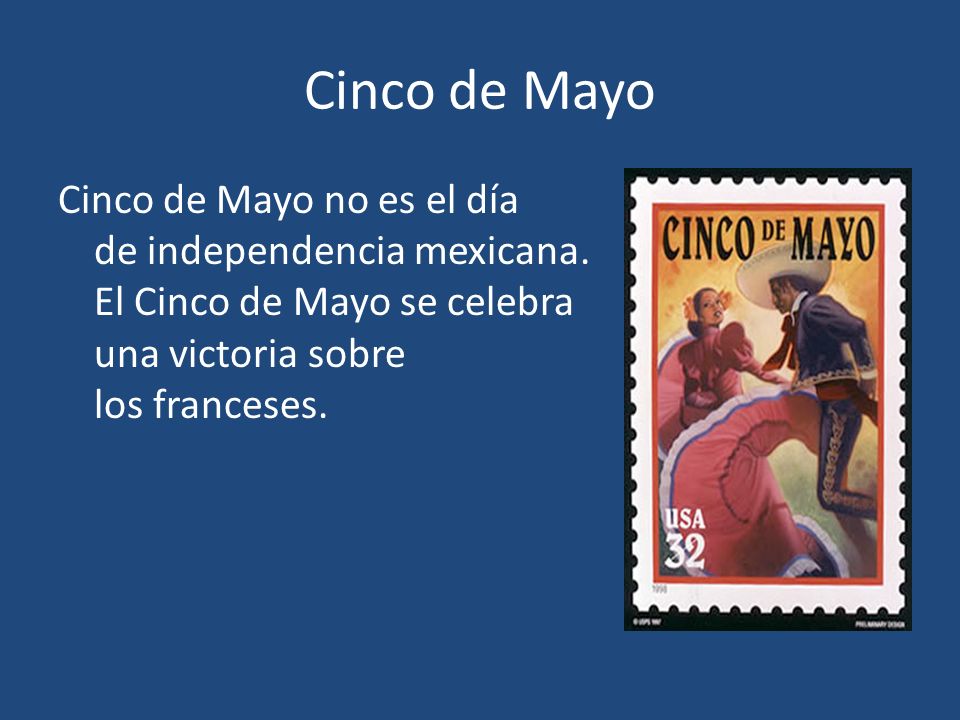 Cinco de Mayo Cinco de Mayo no es el día de independencia mexicana.