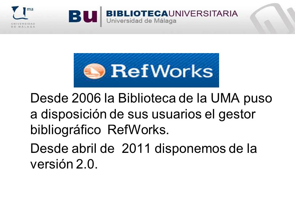 Desde 2006 la Biblioteca de la UMA puso a disposición de sus usuarios el gestor bibliográfico RefWorks.