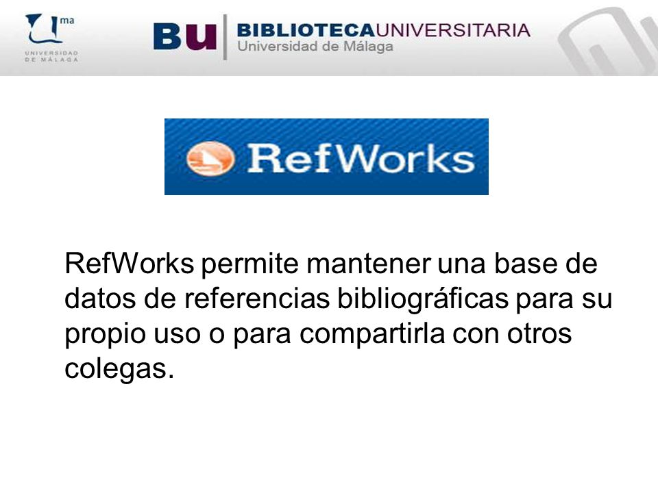 RefWorks permite mantener una base de datos de referencias bibliográficas para su propio uso o para compartirla con otros colegas.