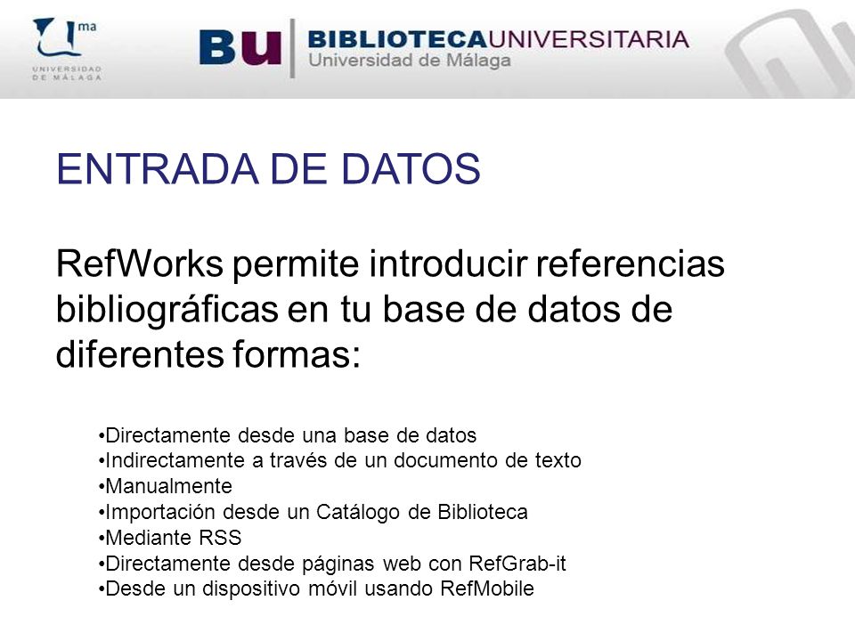 ENTRADA DE DATOS RefWorks permite introducir referencias bibliográficas en tu base de datos de diferentes formas: