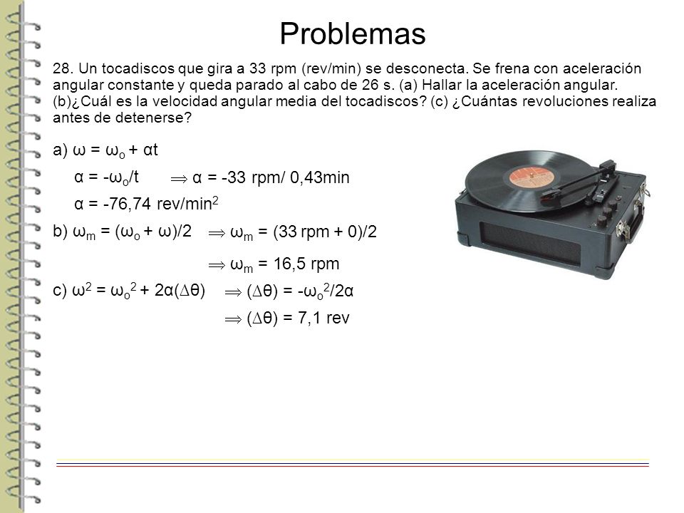 Problemas a) ω = ωo + αt α = -ωo/t  α = -33 rpm/ 0,43min