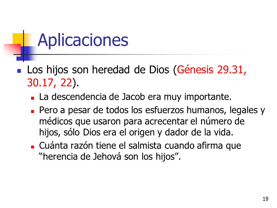 Aplicaciones Los hijos son heredad de Dios (Génesis 29.31, 30.17, 22).