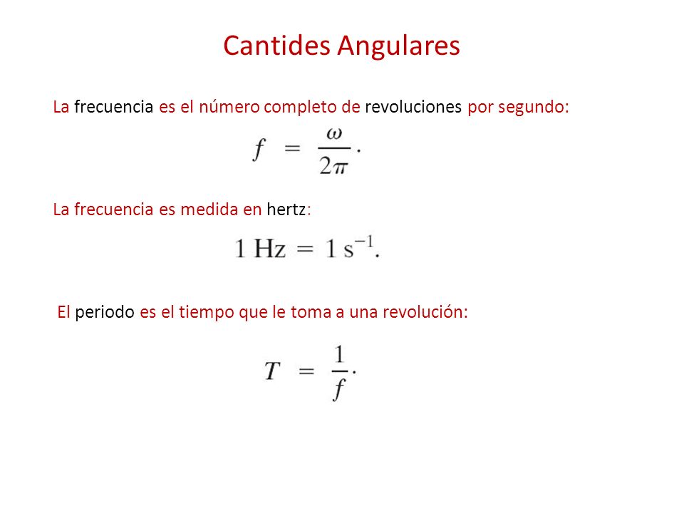 Cantides Angulares La frecuencia es el número completo de revoluciones por segundo: La frecuencia es medida en hertz: