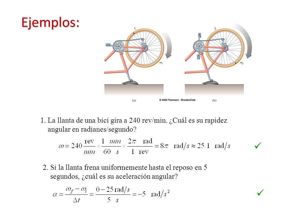 Ejemplos: 1. La llanta de una bici gira a 240 rev/min. ¿Cuál es su rapidez angular en radianes/segundo